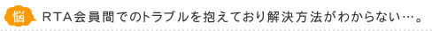 RTA会員間でのトラブルを抱えており解決方法がわからない…。